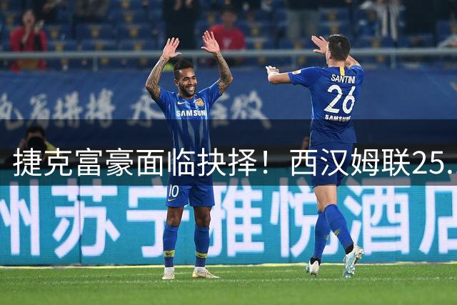 捷克富豪面临抉择！西汉姆联25.1%股权易主进入倒计时