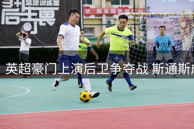 英超豪门上演后卫争夺战 斯通斯成夏窗最抢手自由球员